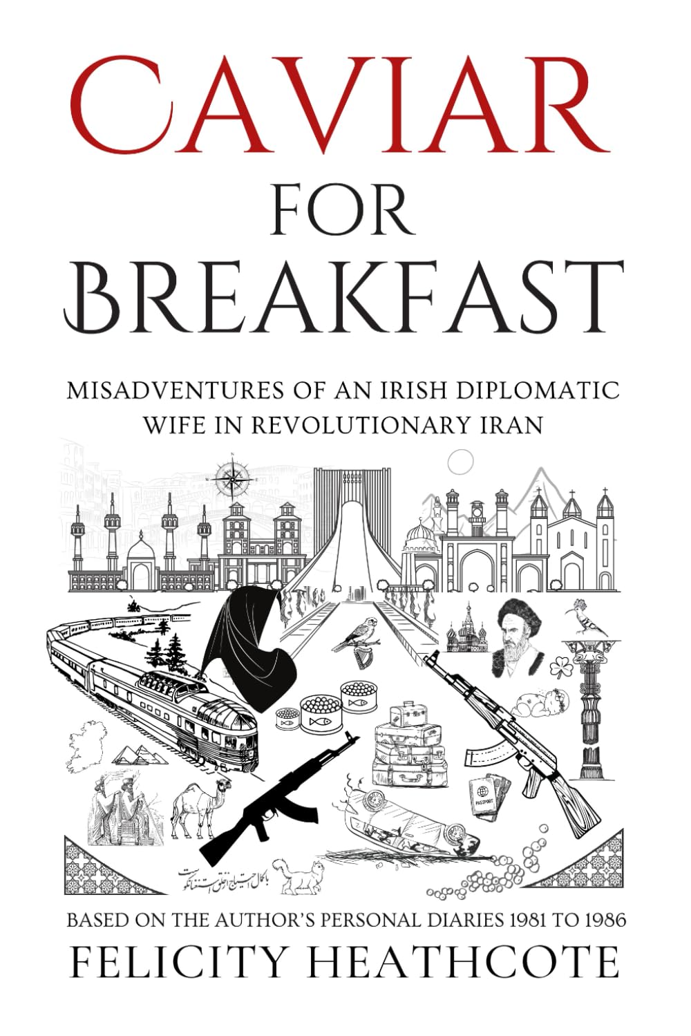 Caviar For Breakfast: The Misadventures of an Irish Diplomatic Wife During The Iranian Revolution