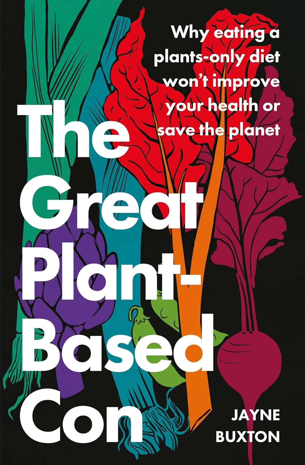The Great Plant-Based Con: Why eating a plants-only diet won't improve your health or save the planet (English Edition)