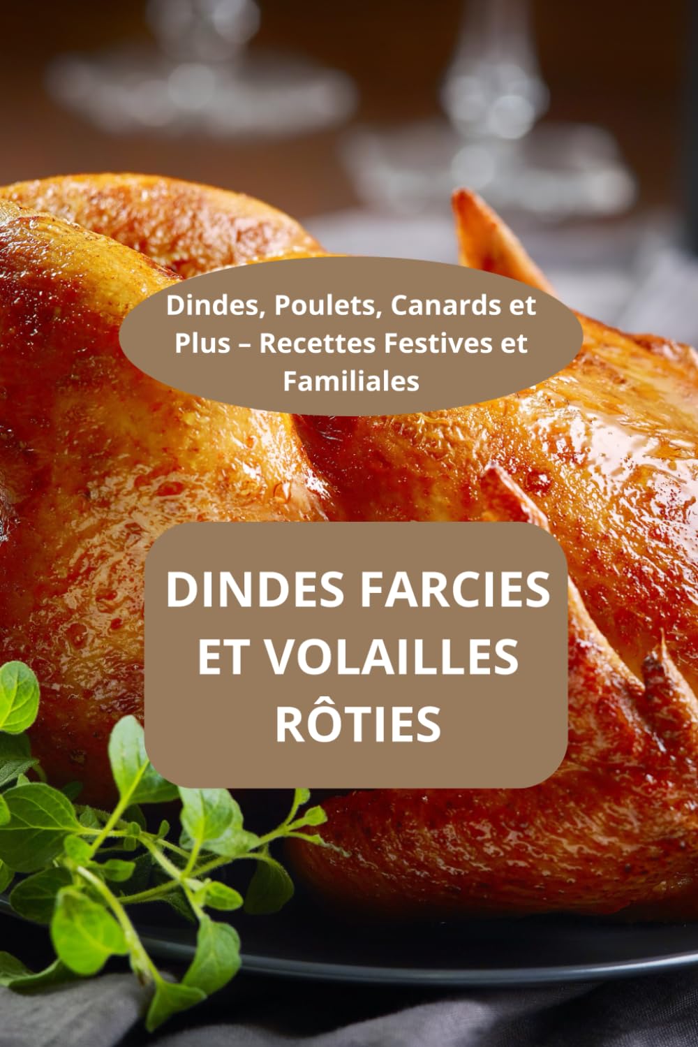 Dindes Farcies et Volailles Rôties: Dindes, Poulets, Canards et Plus – Recettes Festives et Familiales - Rôtis festifs