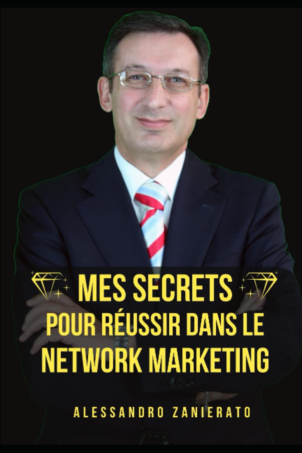 MES SECRETS POUR RÉUSSIR DANS LE NETWORK MARKETING: Techniques éprouvées et stratégies gagnantes des meilleurs réseauteurs du monde